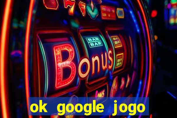 ok google jogo para ganhar dinheiro