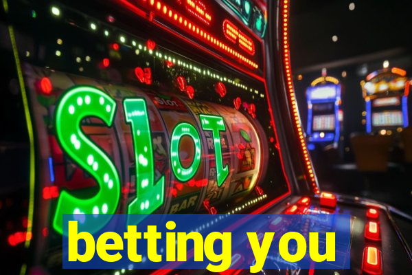 betting you