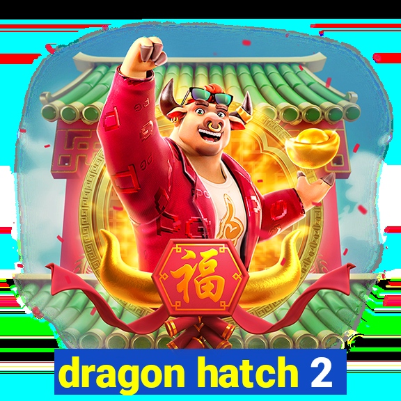 dragon hatch 2