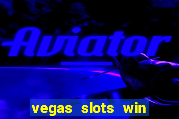 vegas slots win real cash