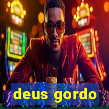 deus gordo