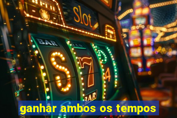 ganhar ambos os tempos