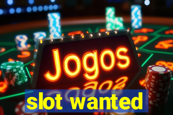 slot wanted