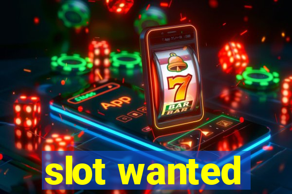 slot wanted