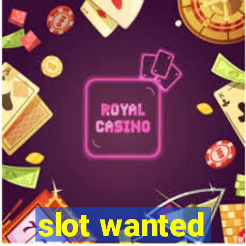 slot wanted