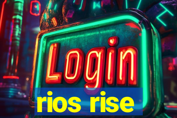 rios rise