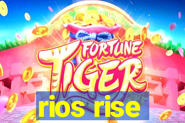 rios rise