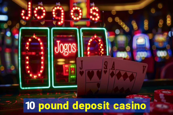 10 pound deposit casino