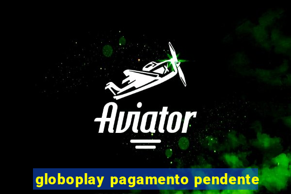 globoplay pagamento pendente