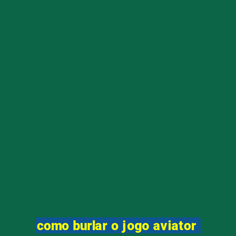 como burlar o jogo aviator