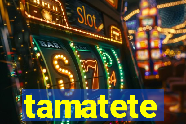 tamatete