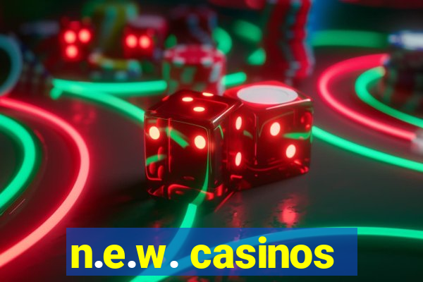 n.e.w. casinos