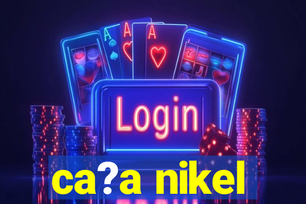 ca?a nikel