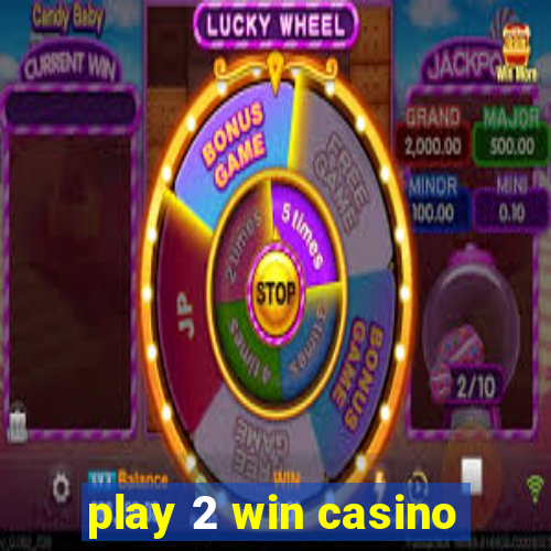 play 2 win casino