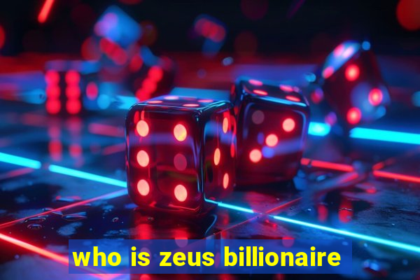 who is zeus billionaire