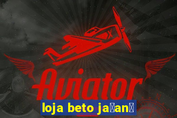 loja beto ja莽an茫