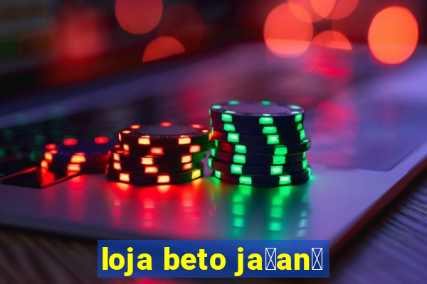 loja beto ja莽an茫