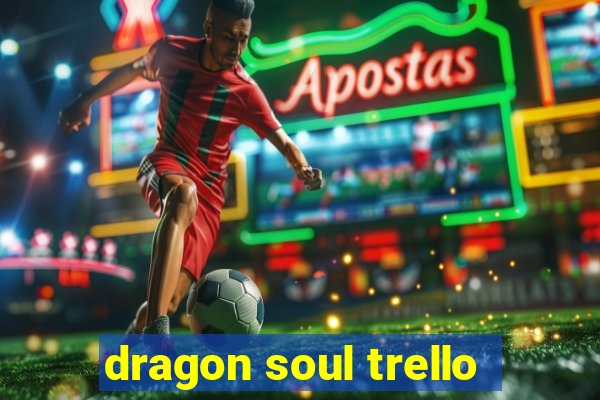 dragon soul trello