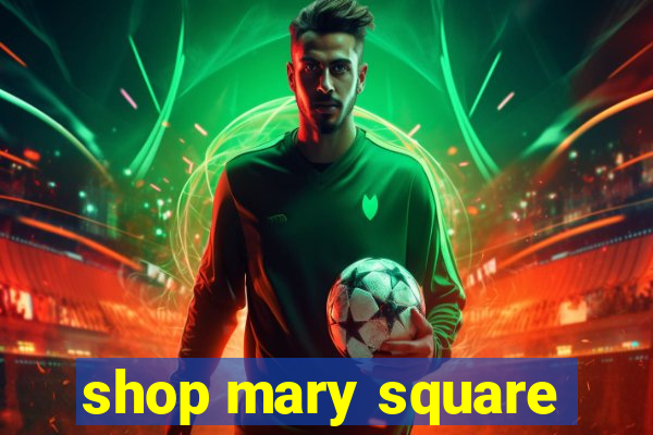 shop mary square