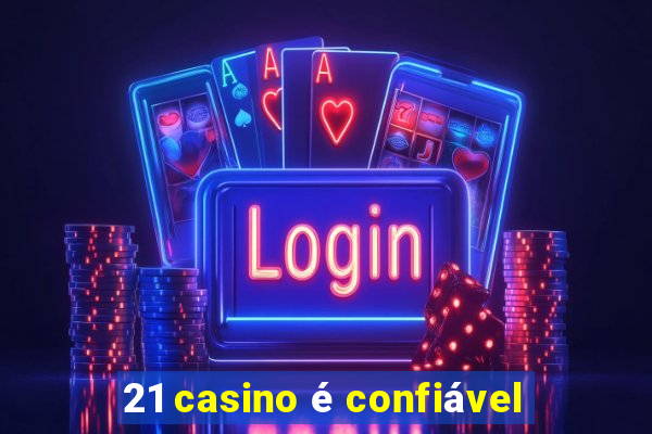 21 casino é confiável