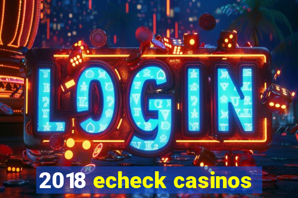 2018 echeck casinos