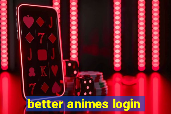 better animes login