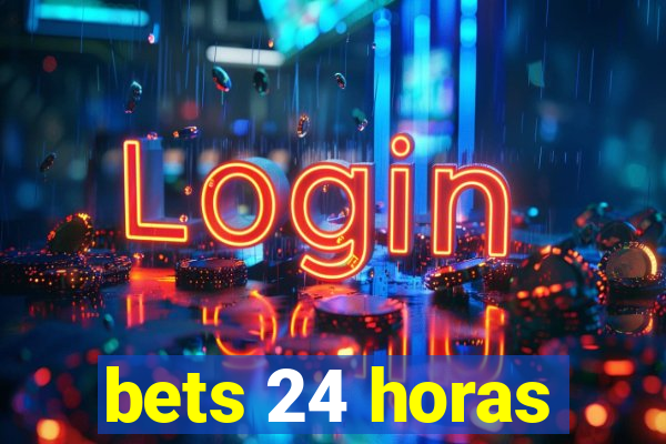 bets 24 horas