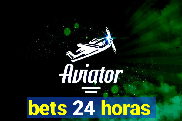 bets 24 horas