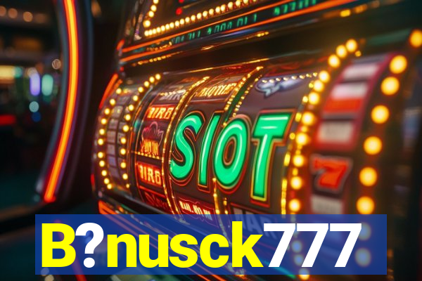 B?nusck777