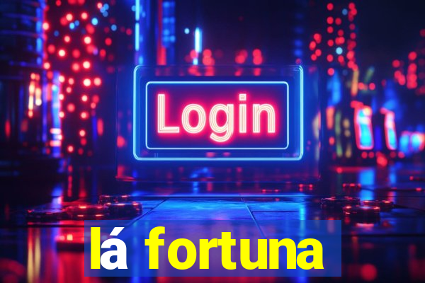 lá fortuna