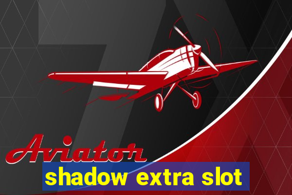 shadow extra slot