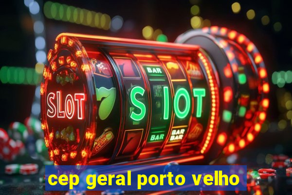 cep geral porto velho