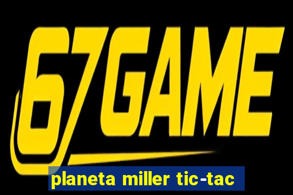 planeta miller tic-tac