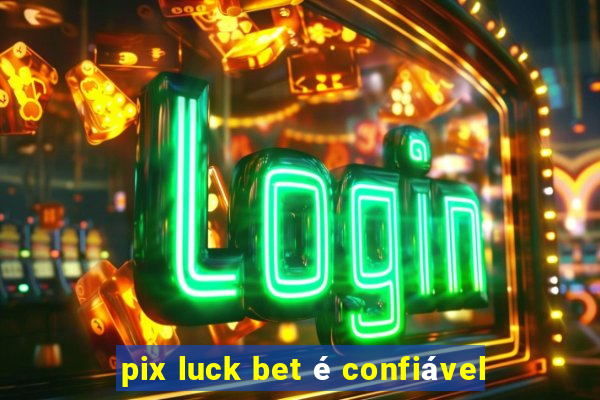 pix luck bet é confiável