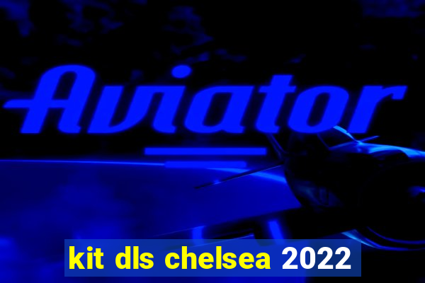 kit dls chelsea 2022