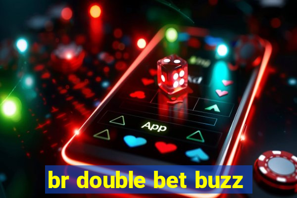 br double bet buzz