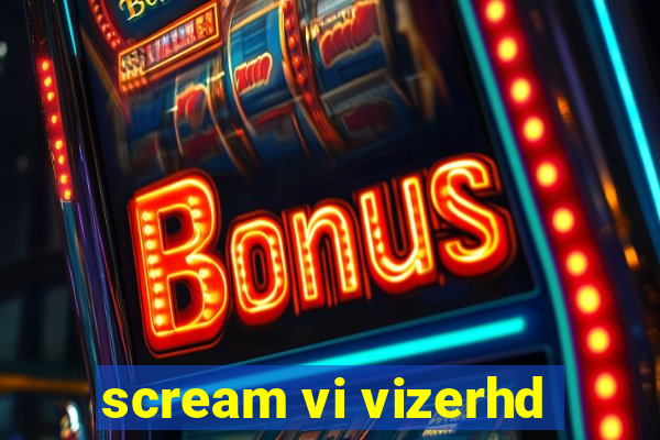 scream vi vizerhd