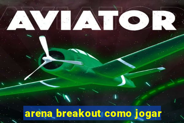 arena breakout como jogar