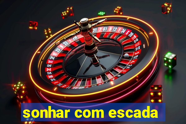 sonhar com escada