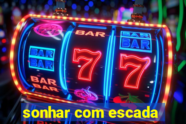 sonhar com escada