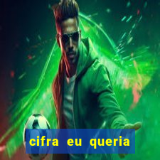 cifra eu queria ser levado