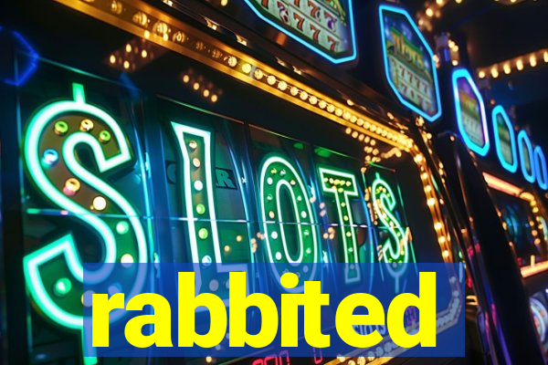 rabbited