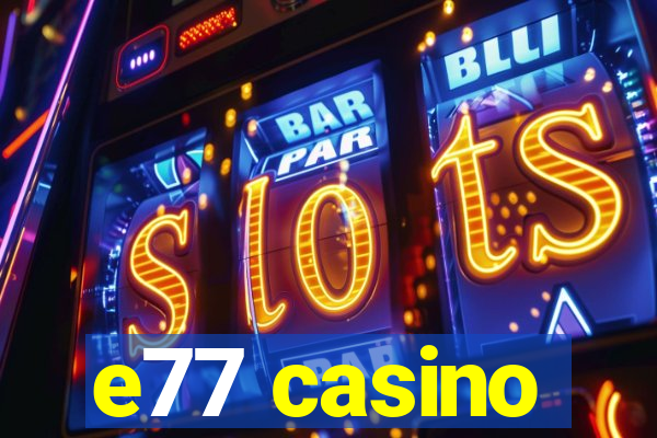 e77 casino