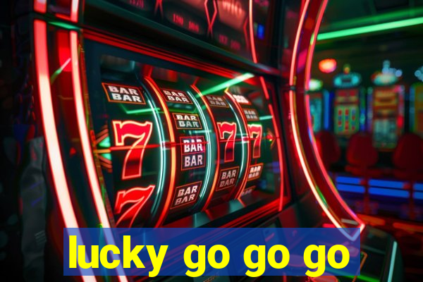 lucky go go go