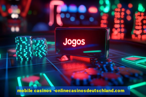 mobile casinos -onlinecasinosdeutschland.com