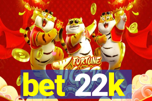 bet 22k