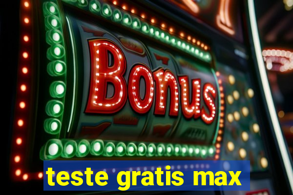 teste gratis max