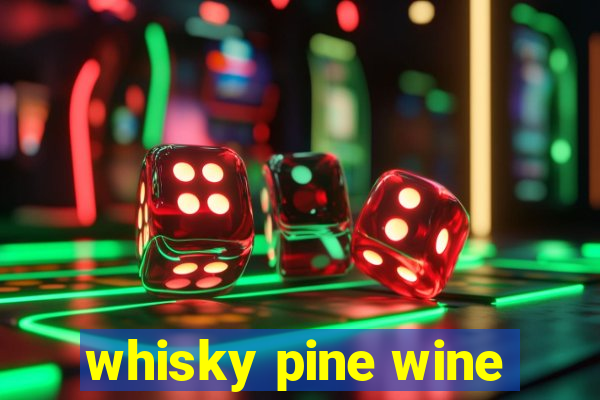 whisky pine wine