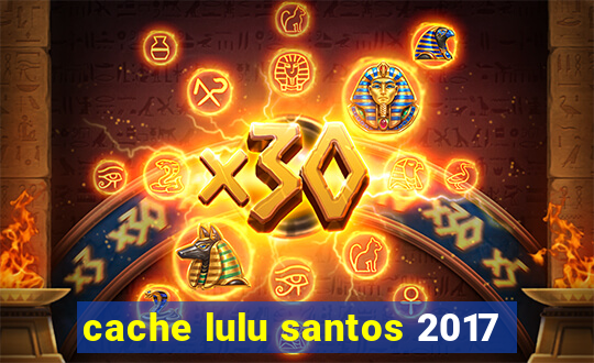 cache lulu santos 2017