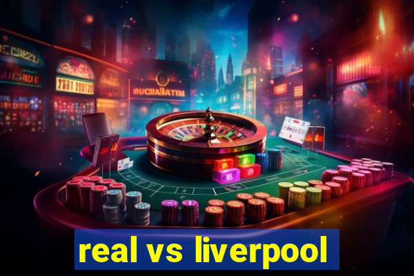 real vs liverpool